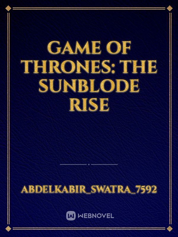 Game of thrones: the Sunblode rise