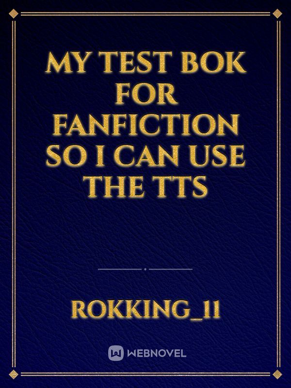 my test bok for fanfiction so i can use the tts