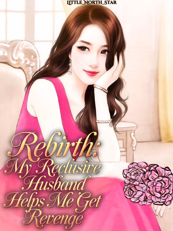 Rebirth: My Reclusive Husband Helps Me Get Revenge!