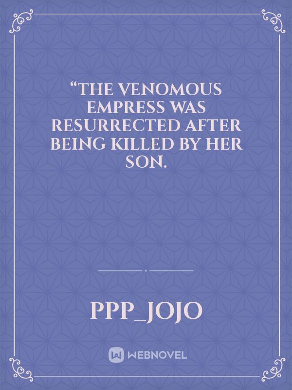 “The venomous empress was resurrected after being killed by her son.