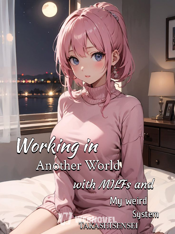 Working in Another World with MILFs and My weird System