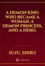 A demon king who became a woman, a demon princess, and a hero.