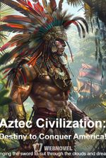 Aztec Civilization: Destiny to Conquer America!