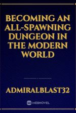 Becoming an all-spawning dungeon in the modern world