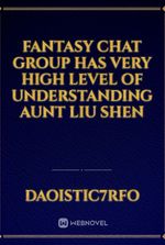 Fantasy Chat Group Has Very High Level Of Understanding Aunt Liu Shen