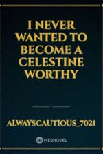 I Never Wanted To Become A Celestine Worthy