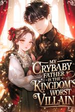 My Crybaby Father is the Kingdom’s Worst Villain