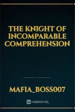 The Knight of Incomparable Comprehension